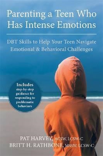 Parenting a Teen Who Has Intense Emotions DBT Skills to Help Your Teen Navigate Emotional and Behavioral Challenges 